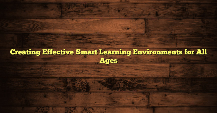 Creating Effective Smart Learning Environments for All Ages