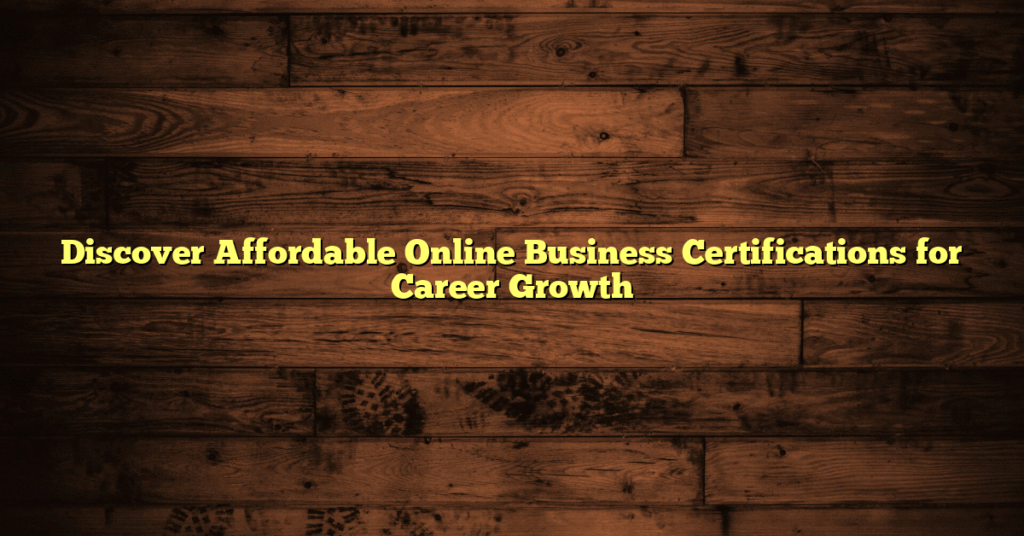 Discover Affordable Online Business Certifications for Career Growth