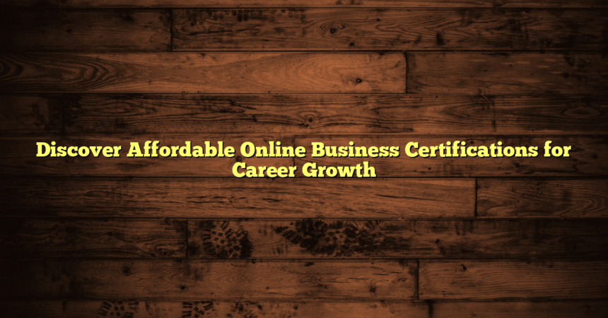 Discover Affordable Online Business Certifications for Career Growth
