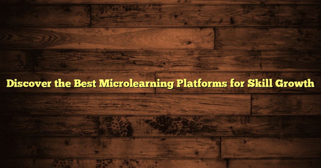 Discover the Best Microlearning Platforms for Skill Growth