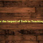 Discover the Impact of Tech in Teaching Today