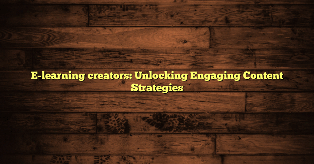 E-learning creators: Unlocking Engaging Content Strategies