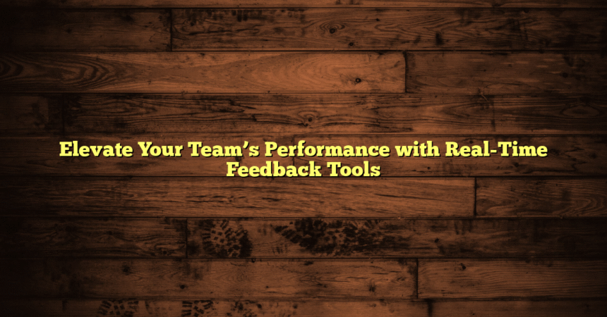 Elevate Your Team’s Performance with Real-Time Feedback Tools