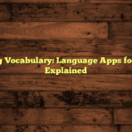 Enhancing Vocabulary: Language Apps for Students Explained