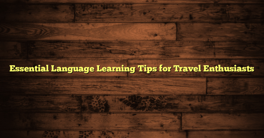 Essential Language Learning Tips for Travel Enthusiasts
