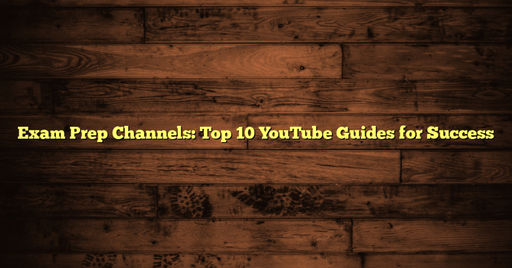 Exam Prep Channels: Top 10 YouTube Guides for Success