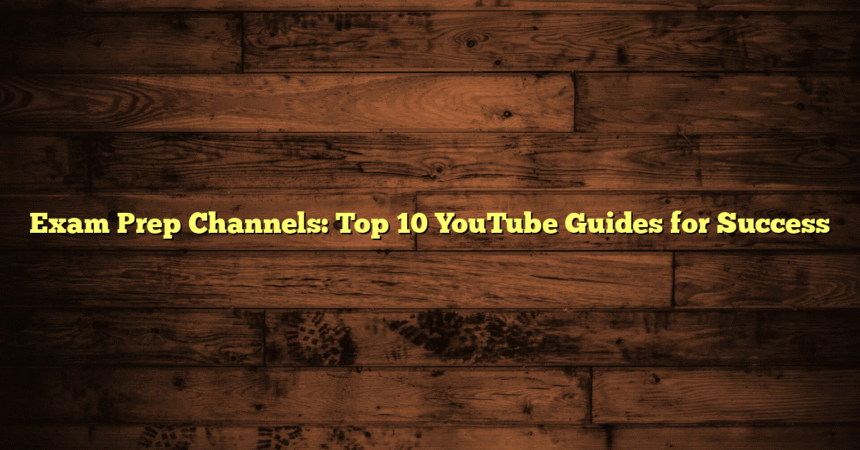 Exam Prep Channels: Top 10 YouTube Guides for Success