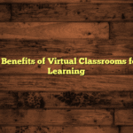 Exploring Benefits of Virtual Classrooms for Modern Learning