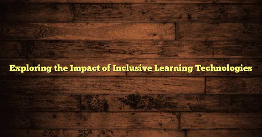 Exploring the Impact of Inclusive Learning Technologies