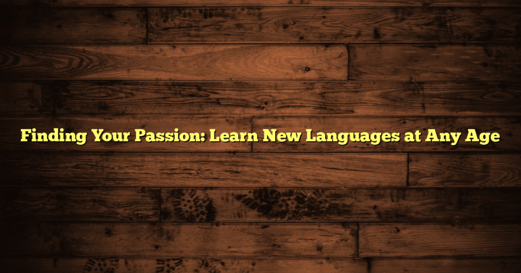 Finding Your Passion: Learn New Languages at Any Age