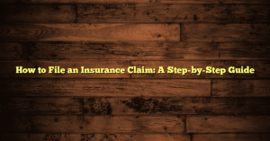 How to File an Insurance Claim: A Step-by-Step Guide