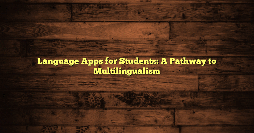Language Apps for Students: A Pathway to Multilingualism