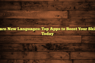 Learn New Languages: Top Apps to Boost Your Skills Today