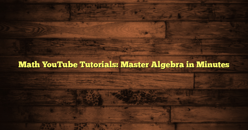 Math YouTube Tutorials: Master Algebra in Minutes