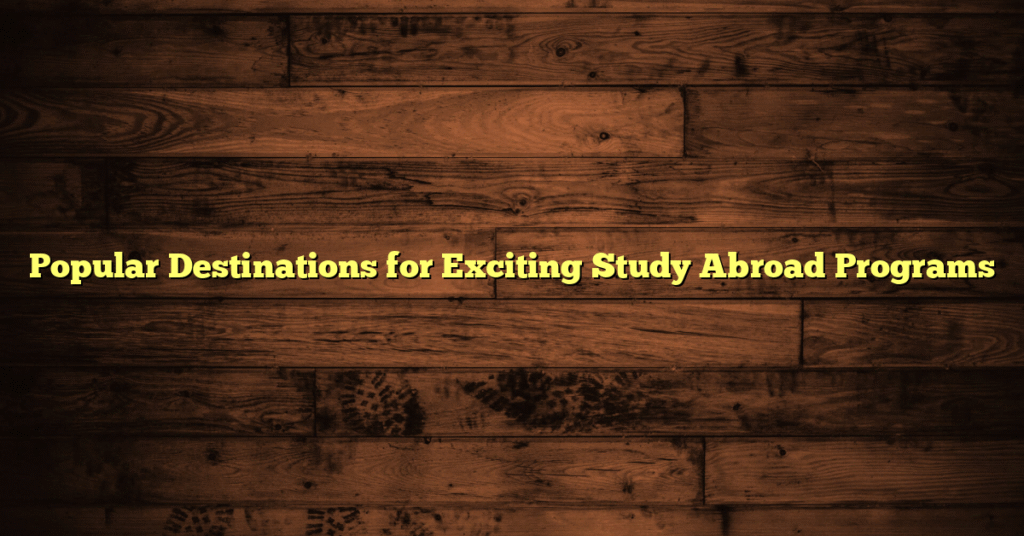 Popular Destinations for Exciting Study Abroad Programs