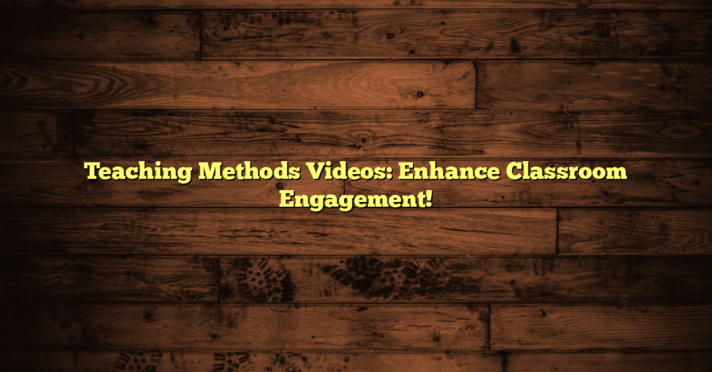 Teaching Methods Videos: Enhance Classroom Engagement!
