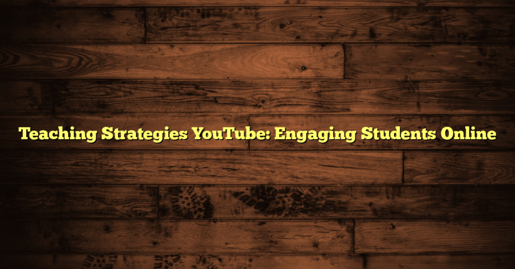 Teaching Strategies YouTube: Engaging Students Online