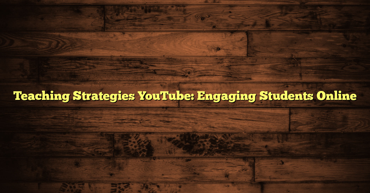 Teaching Strategies YouTube: Engaging Students Online