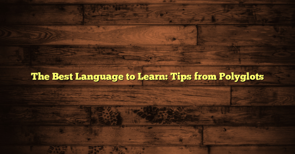 The Best Language to Learn: Tips from Polyglots