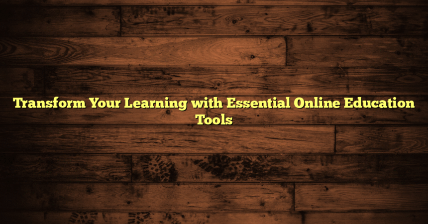 Transform Your Learning with Essential Online Education Tools