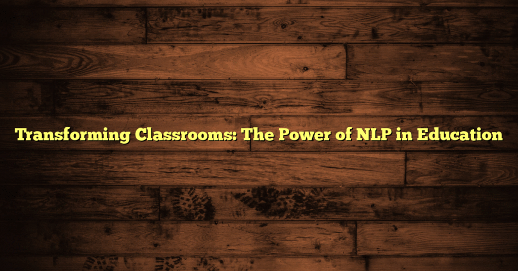 Transforming Classrooms: The Power of NLP in Education
