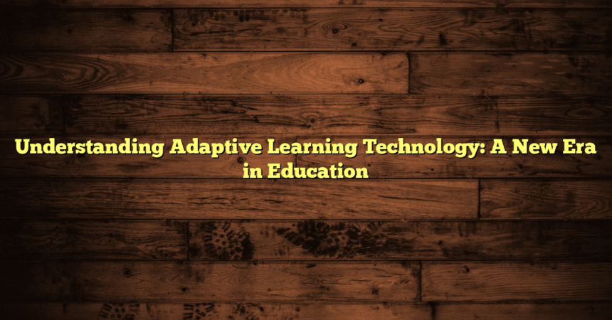 Understanding Adaptive Learning Technology: A New Era in Education