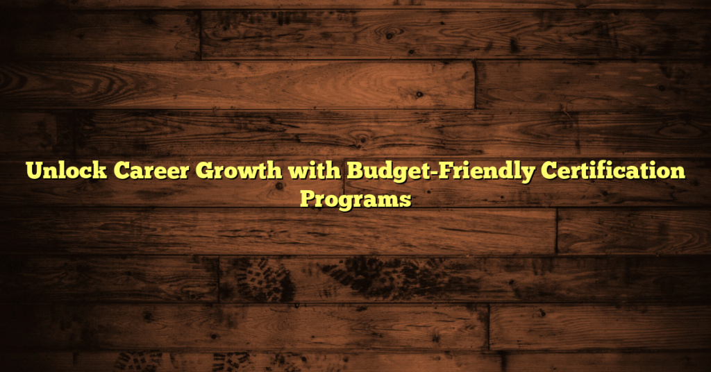 Unlock Career Growth with Budget-Friendly Certification Programs