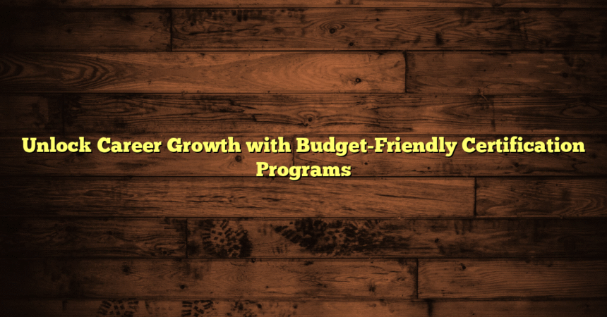 Unlock Career Growth with Budget-Friendly Certification Programs