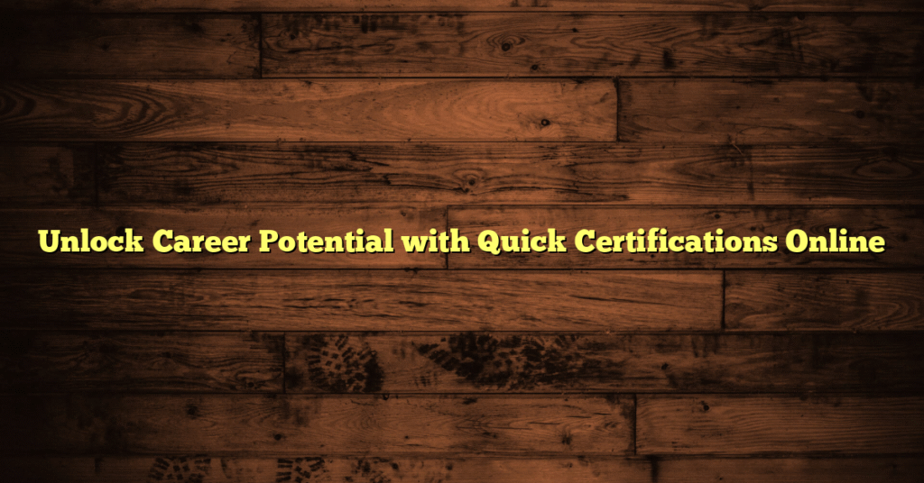 Unlock Career Potential with Quick Certifications Online