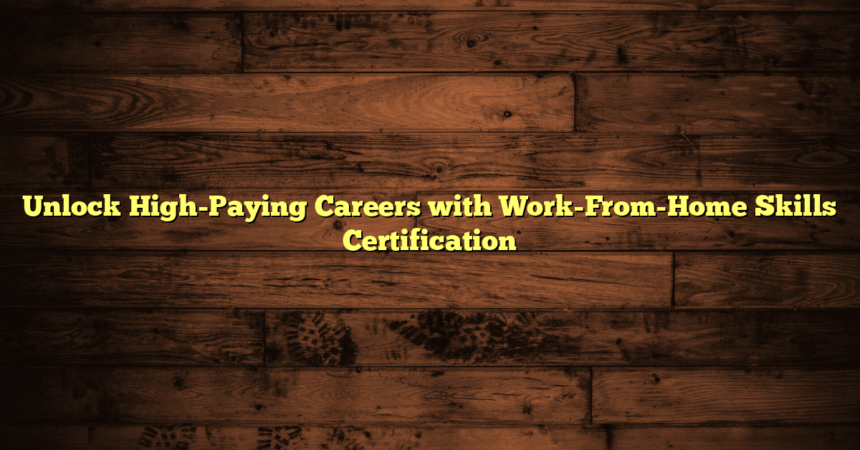 Unlock High-Paying Careers with Work-From-Home Skills Certification