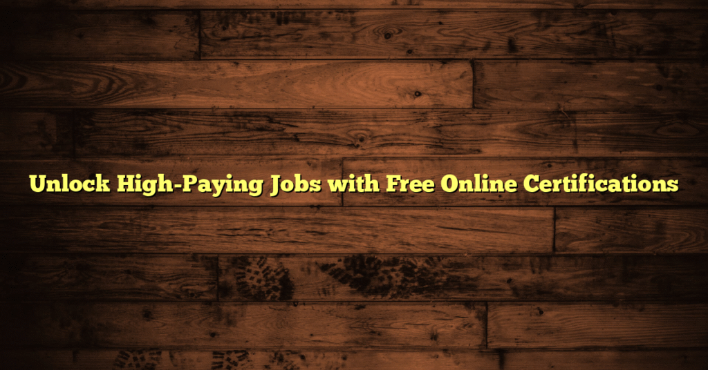 Unlock High-Paying Jobs with Free Online Certifications