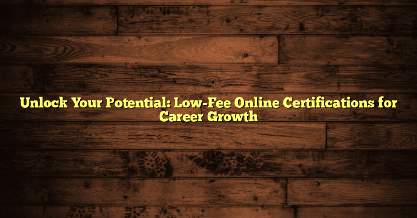 Unlock Your Potential: Low-Fee Online Certifications for Career Growth