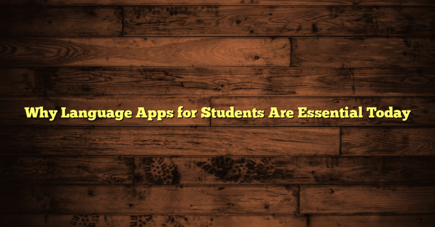 Why Language Apps for Students Are Essential Today