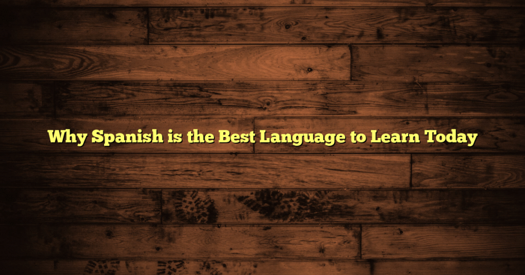 Why Spanish is the Best Language to Learn Today