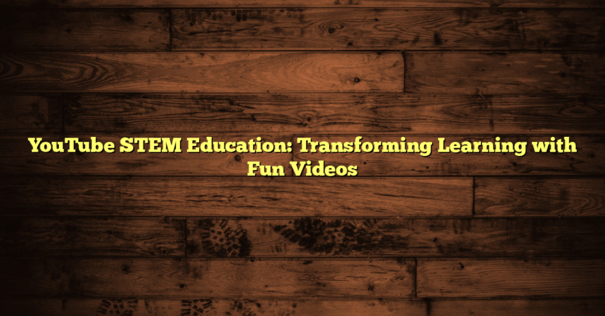 YouTube STEM Education: Transforming Learning with Fun Videos
