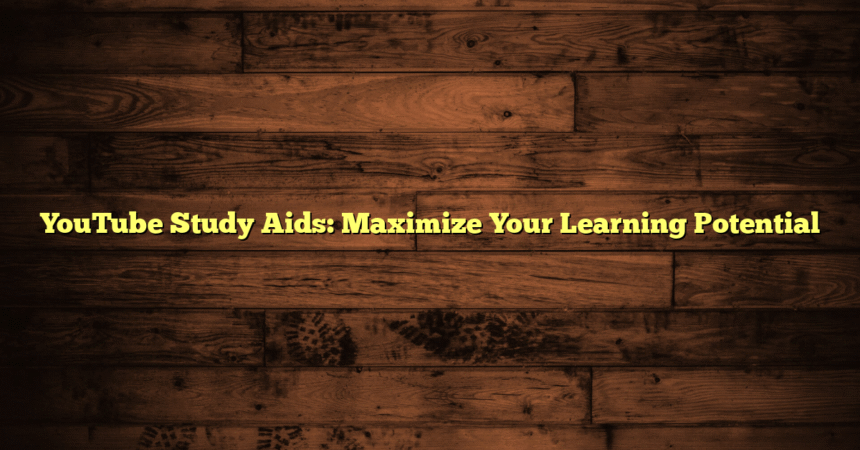 YouTube Study Aids: Maximize Your Learning Potential
