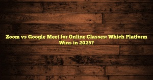 Zoom vs Google Meet for Online Classes: Which Platform Wins in 2025?
